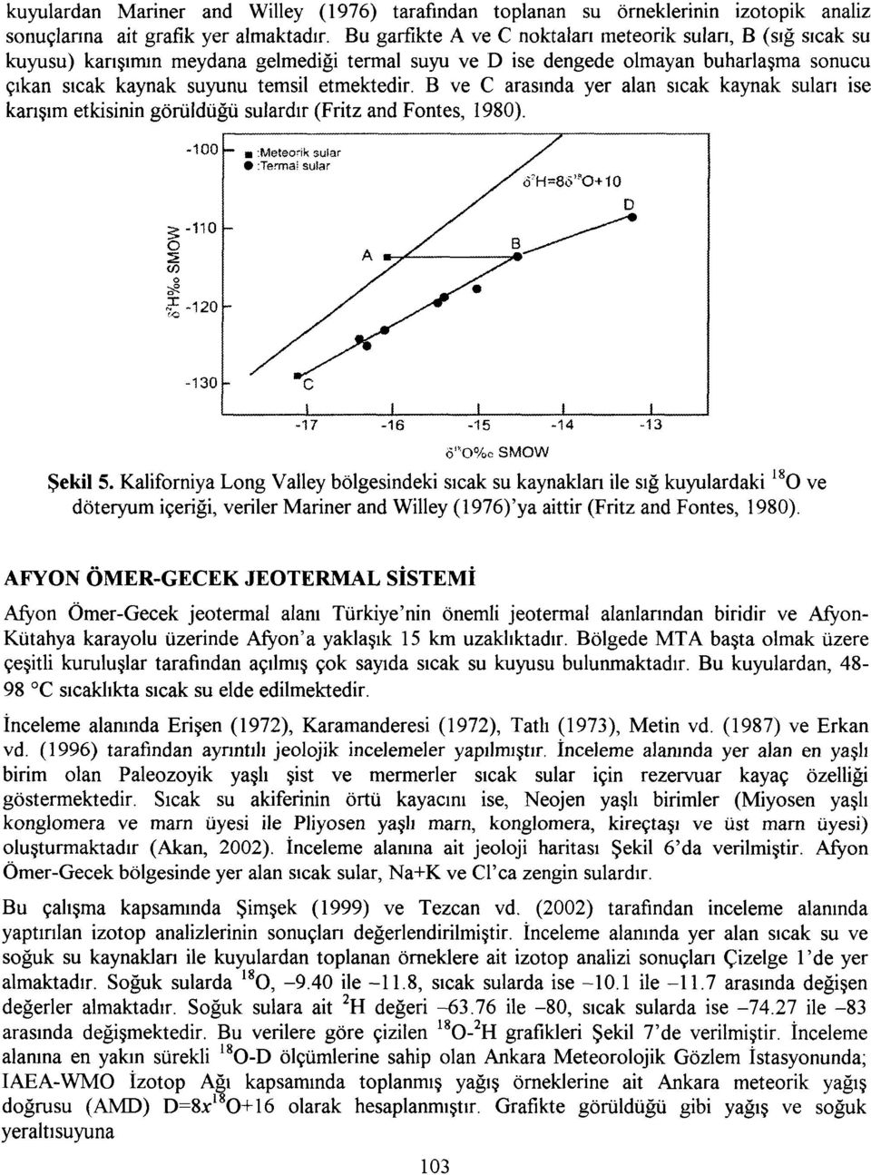 B ve C arasında yer alan sıcak kaynak suları ise karışım etkisinin görüldüğü sulardır (Fritz and Fontes, 1980). -100 ~ -.Meteonk sular :Tenma!