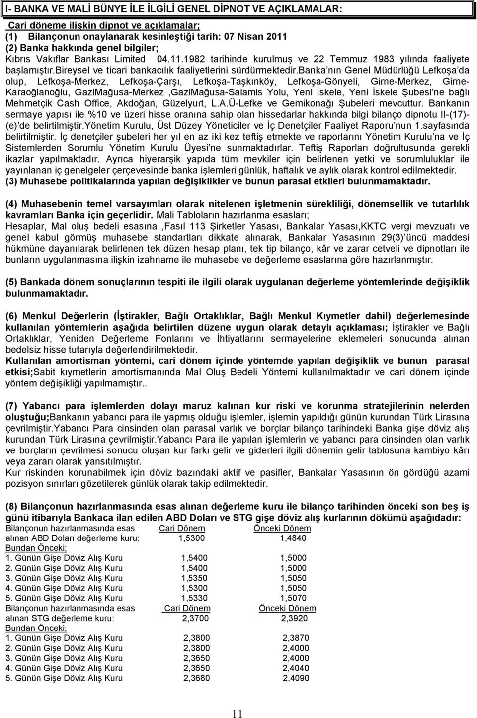 banka nın Genel Müdürlüğü Lefkoşa da olup, Lefkoşa-Merkez, Lefkoşa-Çarşı, Lefkoşa-Taşkınköy, Lefkoşa-Gönyeli, Girne-Merkez, Girne- Karaoğlanoğlu, GaziMağusa-Merkez,GaziMağusa-Salamis Yolu, Yeni