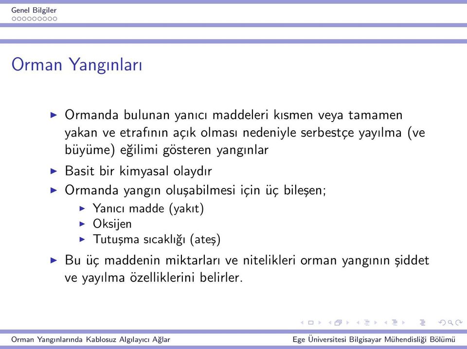 olaydır Ormanda yangın oluşabilmesi için üç bileşen; Yanıcı madde (yakıt) Oksijen Tutuşma