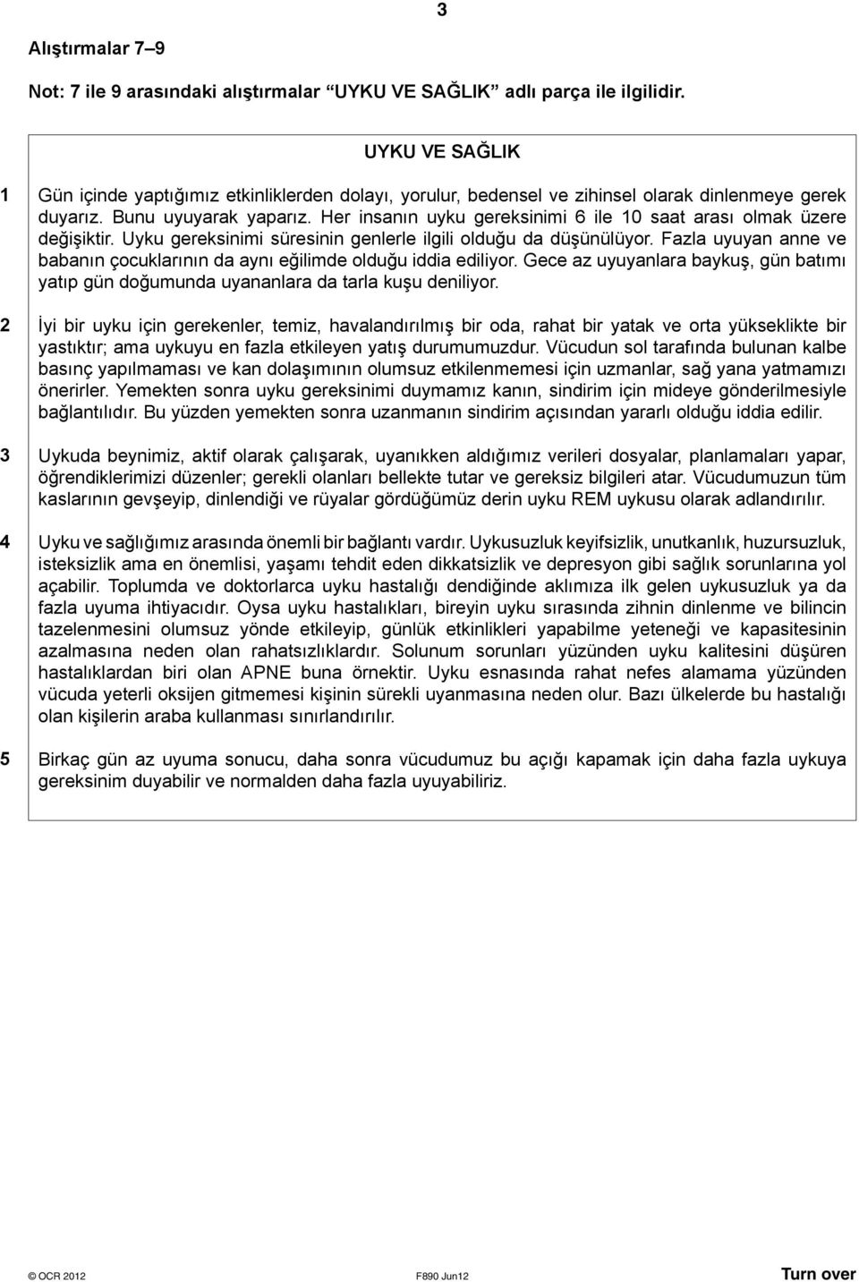 Her insanın uyku gereksinimi 6 ile 10 saat arası olmak üzere değişiktir. Uyku gereksinimi süresinin genlerle ilgili olduğu da düşünülüyor.