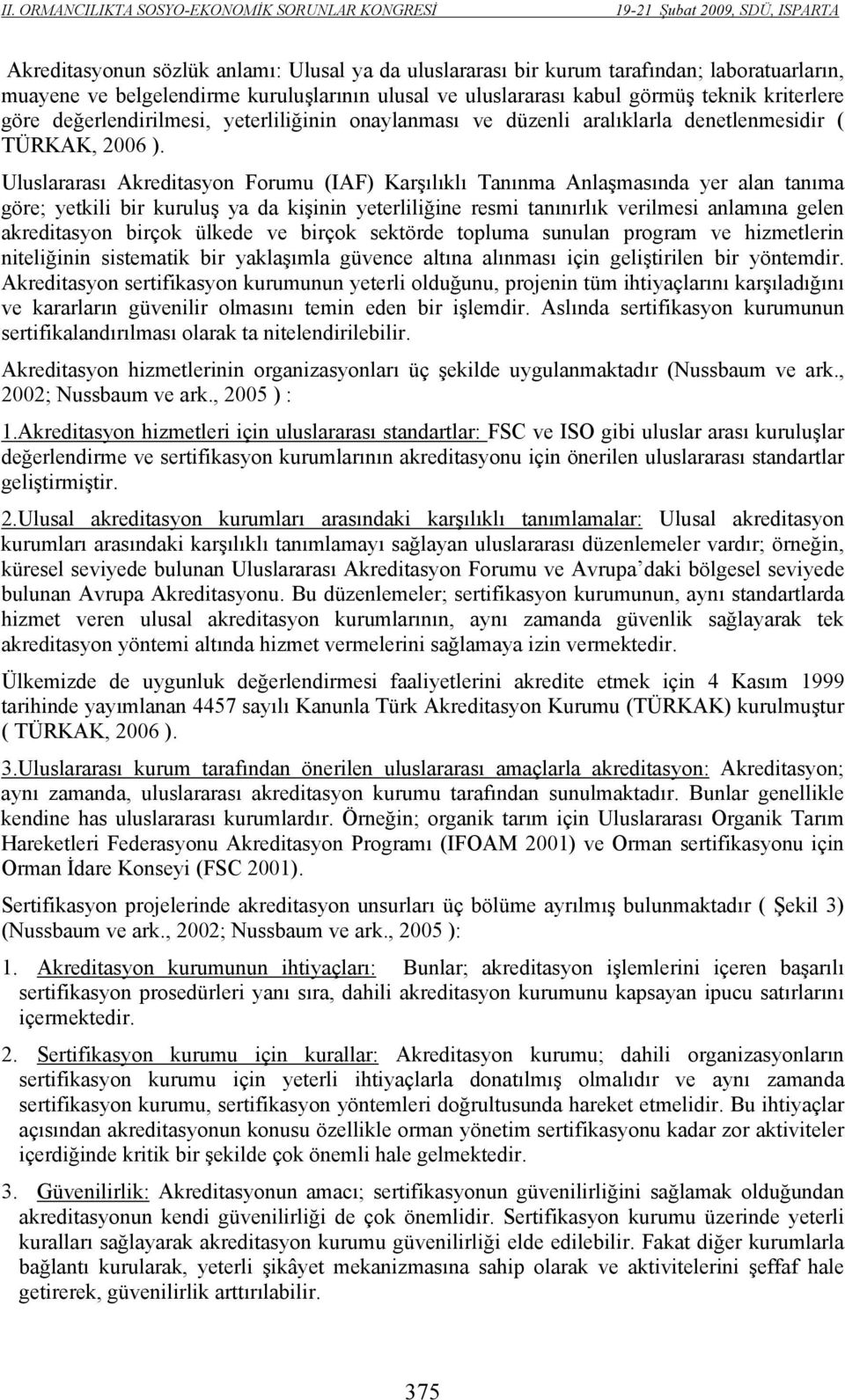 Uluslararası Akreditasyon Forumu (IAF) Karşılıklı Tanınma Anlaşmasında yer alan tanıma göre; yetkili bir kuruluş ya da kişinin yeterliliğine resmi tanınırlık verilmesi anlamına gelen akreditasyon