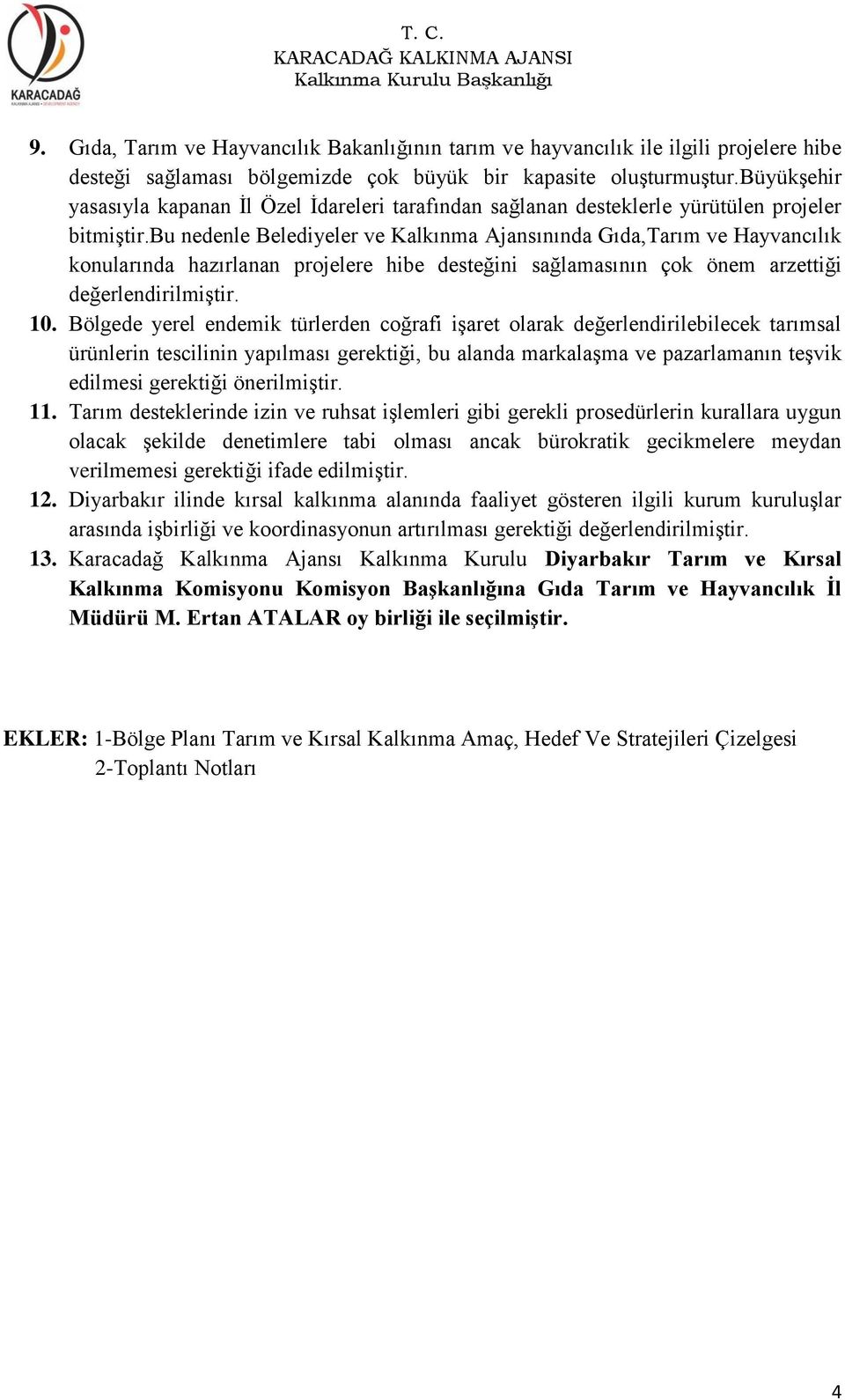 bu nedenle Belediyeler ve Kalkınma Ajansınında Gıda,Tarım ve Hayvancılık konularında hazırlanan projelere hibe desteğini sağlamasının çok önem arzettiği değerlendirilmiştir. 10.