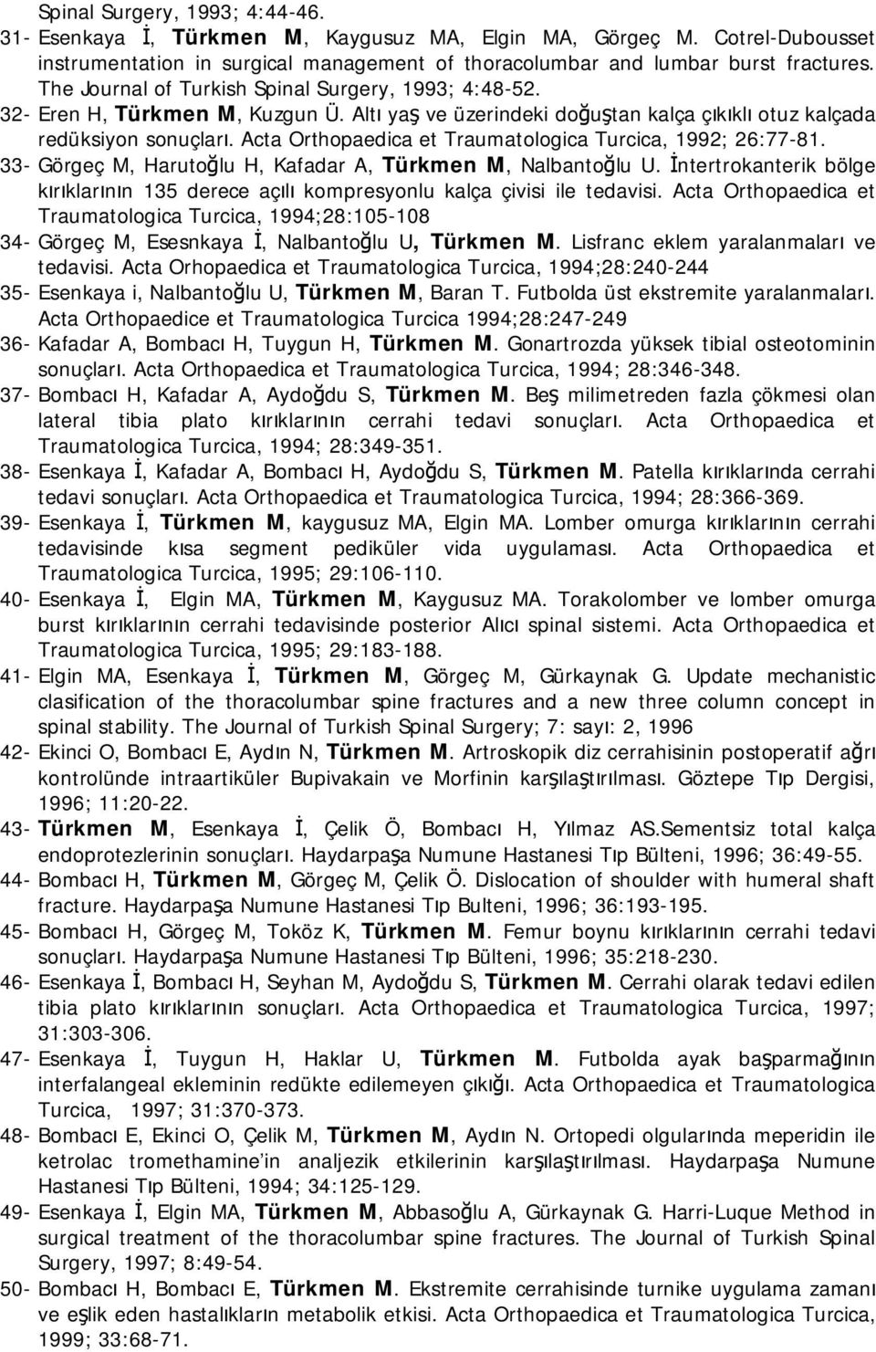 Acta Orthopaedica et Traumatologica Turcica, 1992; 26:77-81. 33- Görgeç M, Harutoğlu H, Kafadar A, Türkmen M, Nalbantoğlu U.
