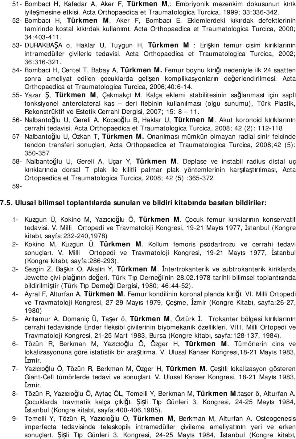 53- DURAKBAŞA o, Haklar U, Tuygun H, Türkmen M : Erişkin femur cisim kırıklarının intramedüller çivilerle tedavisi. Acta Orthopaedica et Traumatologica Turcica, 2002; 36:316-321.