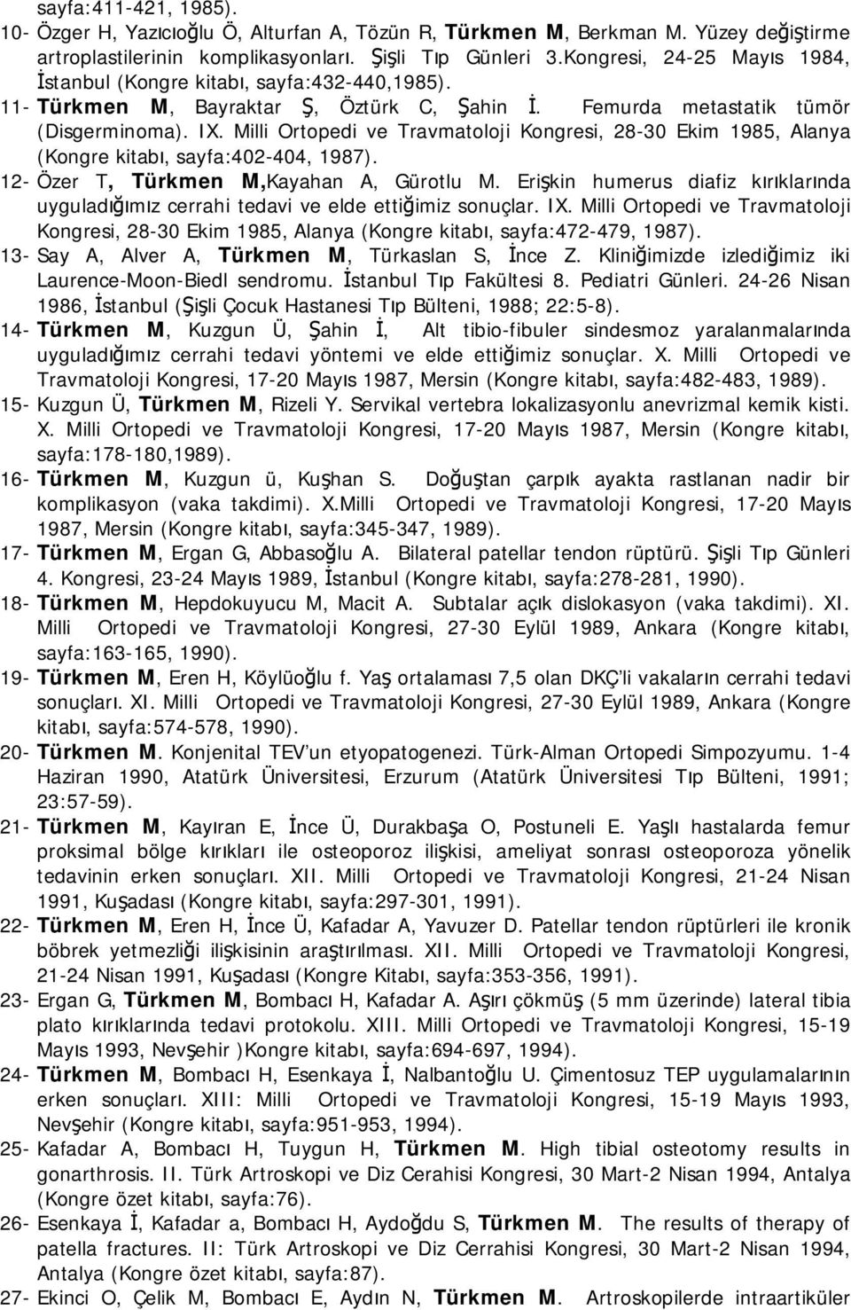 Milli Ortopedi ve Travmatoloji Kongresi, 28-30 Ekim 1985, Alanya (Kongre kitabı, sayfa:402-404, 1987). 12- Özer T, Türkmen M,Kayahan A, Gürotlu M.