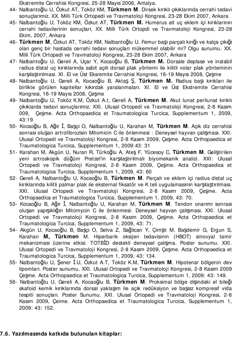 Milli Türk Ortopdi ve Travmatoloji Kongresi, 23-28 Ekim, 2007, Ankara 46- Türkmen M, Özkut AT, Toköz KM, Nalbantoğlu U.