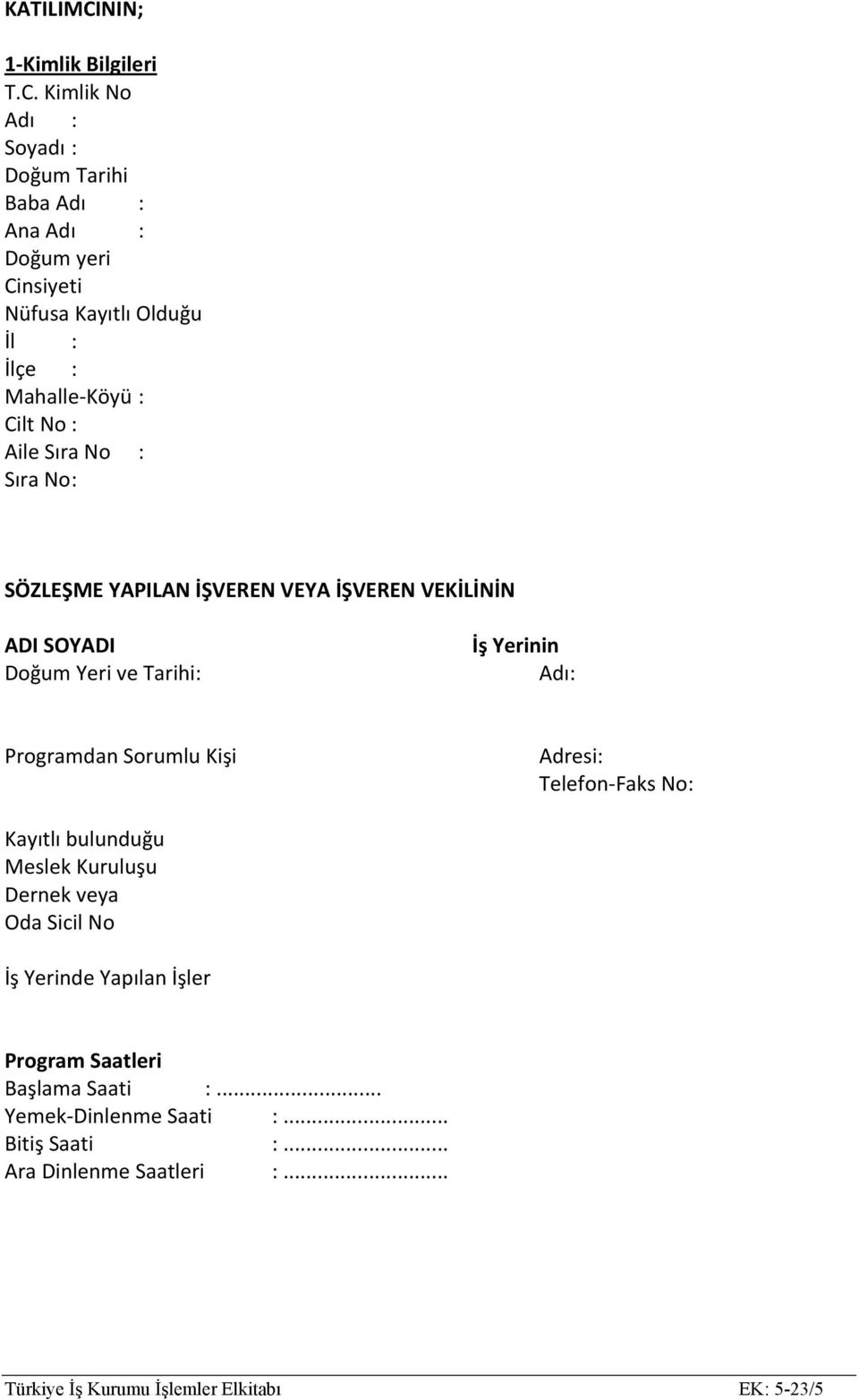 Kimlik No Adı : Soyadı : Doğum Tarihi Baba Adı : Ana Adı : Doğum yeri Cinsiyeti Nüfusa Kayıtlı Olduğu İl : İlçe : Mahalle Köyü : Cilt No : Aile