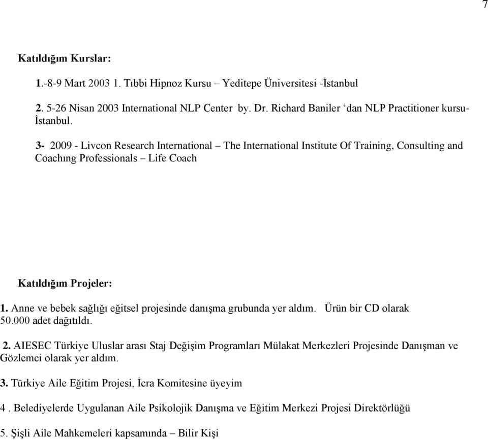 3-2009 - Livcon Research International The International Institute Of Training, Consulting and Coachıng Professionals Life Coach Katıldığım Projeler: 1.