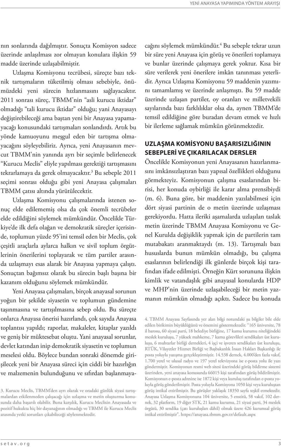 2011 sonrası süreç, TBMM nin asli kurucu iktidar olmadığı tali kurucu iktidar olduğu; yani Anayasayı değiştirebileceği ama baştan yeni bir Anayasa yapamayacağı konusundaki tartışmaları sonlandırdı.