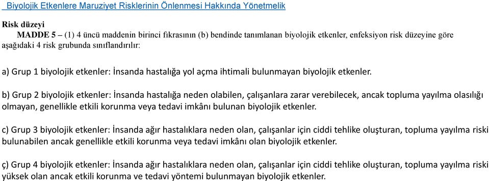 b) Grup 2 biyolojik etkenler: İnsanda hastalığa neden olabilen, çalışanlara zarar verebilecek, ancak topluma yayılma olasılığı olmayan, genellikle etkili korunma veya tedavi imkânı bulunan biyolojik