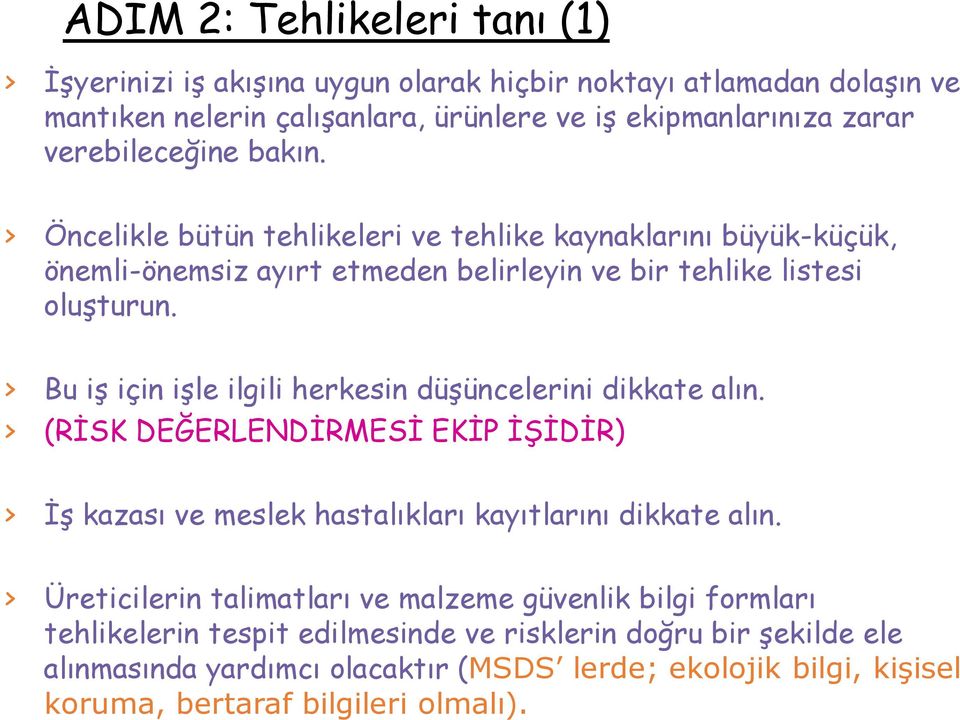 > Bu iş için işle ilgili herkesin düşüncelerini dikkate alın. > (RİSK DEĞERLENDİRMESİ EKİP İŞİDİR) > İş kazası ve meslek hastalıkları kayıtlarını dikkate alın.