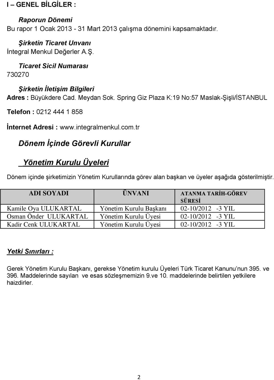 tr Dönem İçinde Görevli Kurullar _Yönetim Kurulu Üyeleri Dönem içinde şirketimizin Yönetim Kurullarında görev alan başkan ve üyeler aşağıda gösterilmiştir.