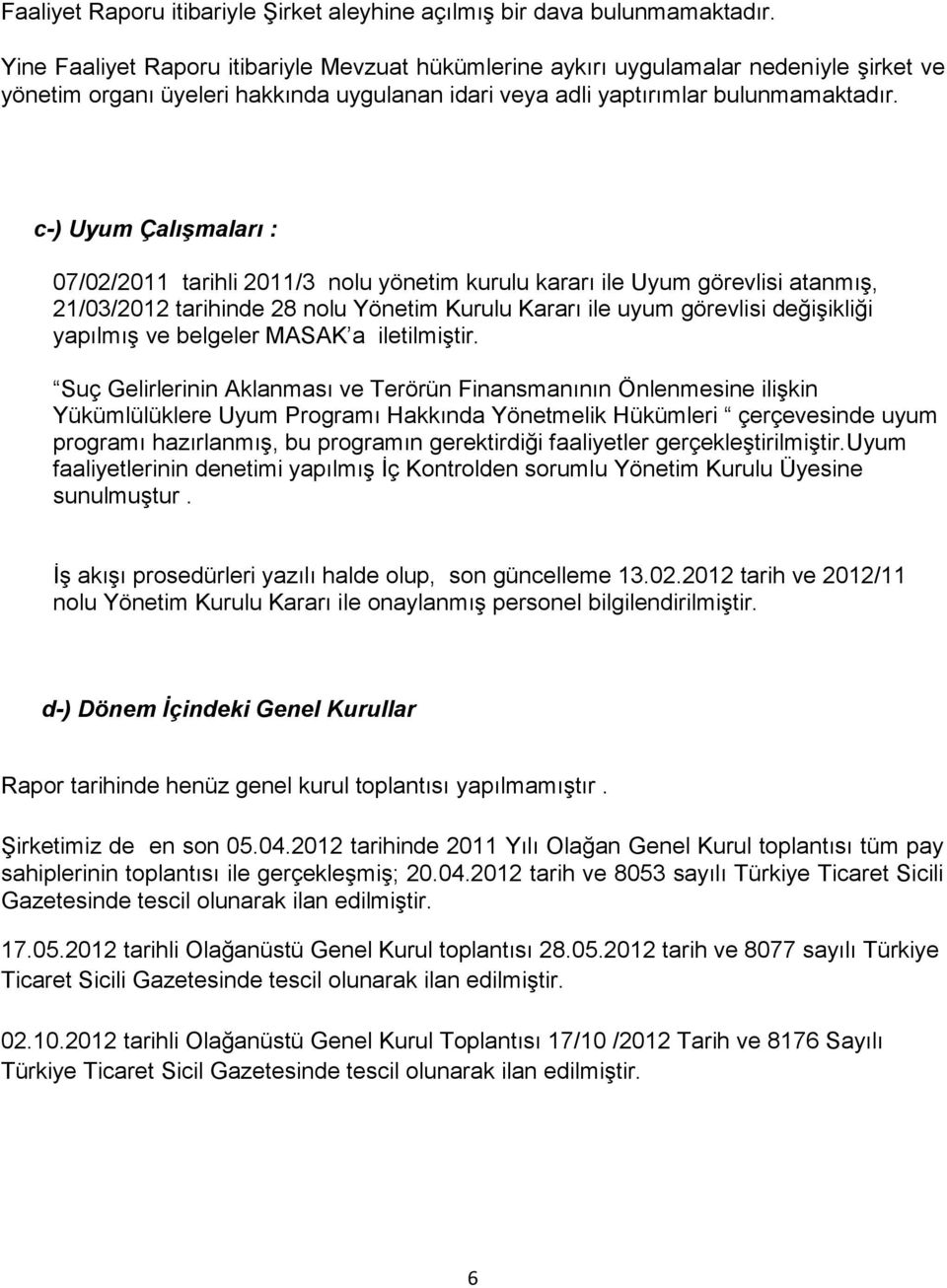 c-) Uyum Çalışmaları : 07/02/2011 tarihli 2011/3 nolu yönetim kurulu kararı ile Uyum görevlisi atanmış, 21/03/2012 tarihinde 28 nolu Yönetim Kurulu Kararı ile uyum görevlisi değişikliği yapılmış ve