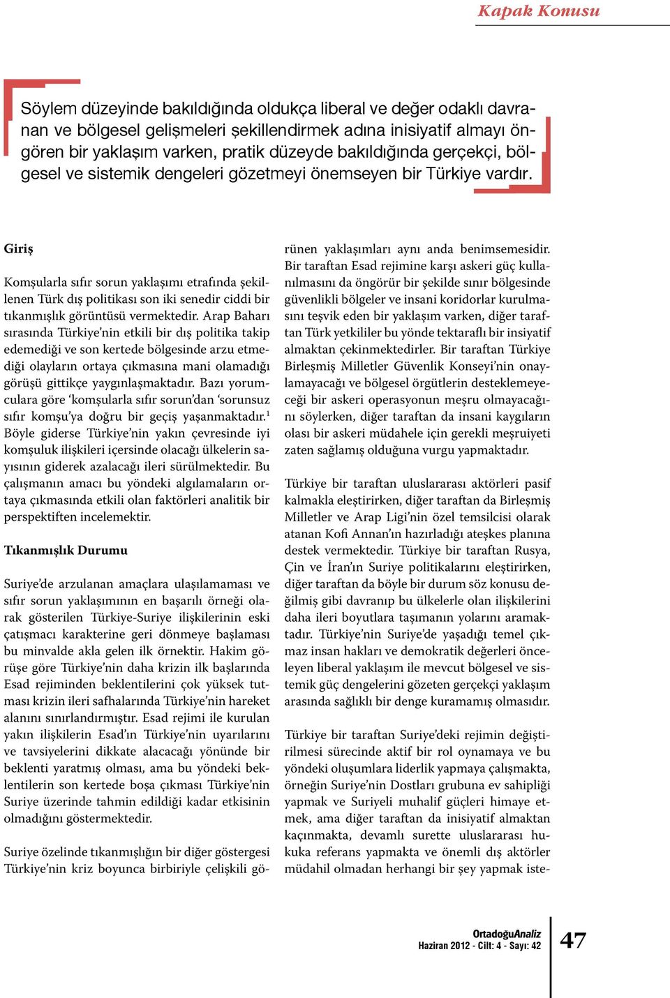 Giriş Komşularla sıfır sorun yaklaşımı etrafında şekillenen Türk dış politikası son iki senedir ciddi bir tıkanmışlık görüntüsü vermektedir.