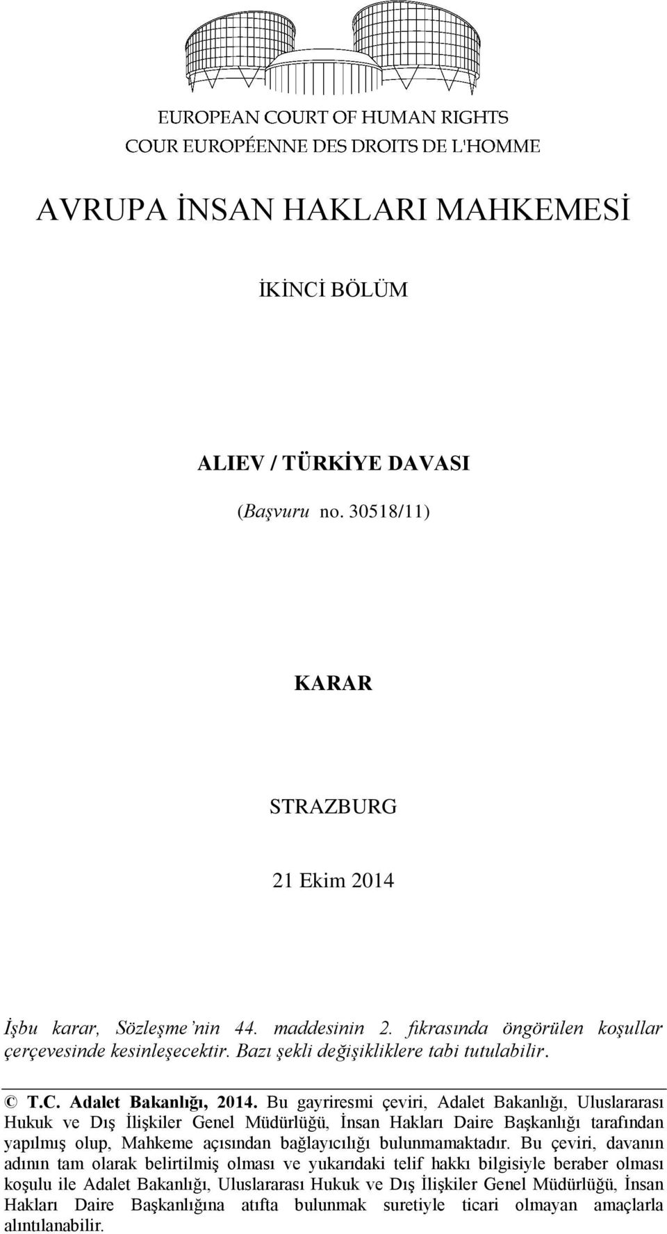 Bu gayriresmi çeviri, Adalet Bakanlığı, Uluslararası Hukuk ve DıĢ ĠliĢkiler Genel Müdürlüğü, Ġnsan Hakları Daire BaĢkanlığı tarafından yapılmıģ olup, Mahkeme açısından bağlayıcılığı