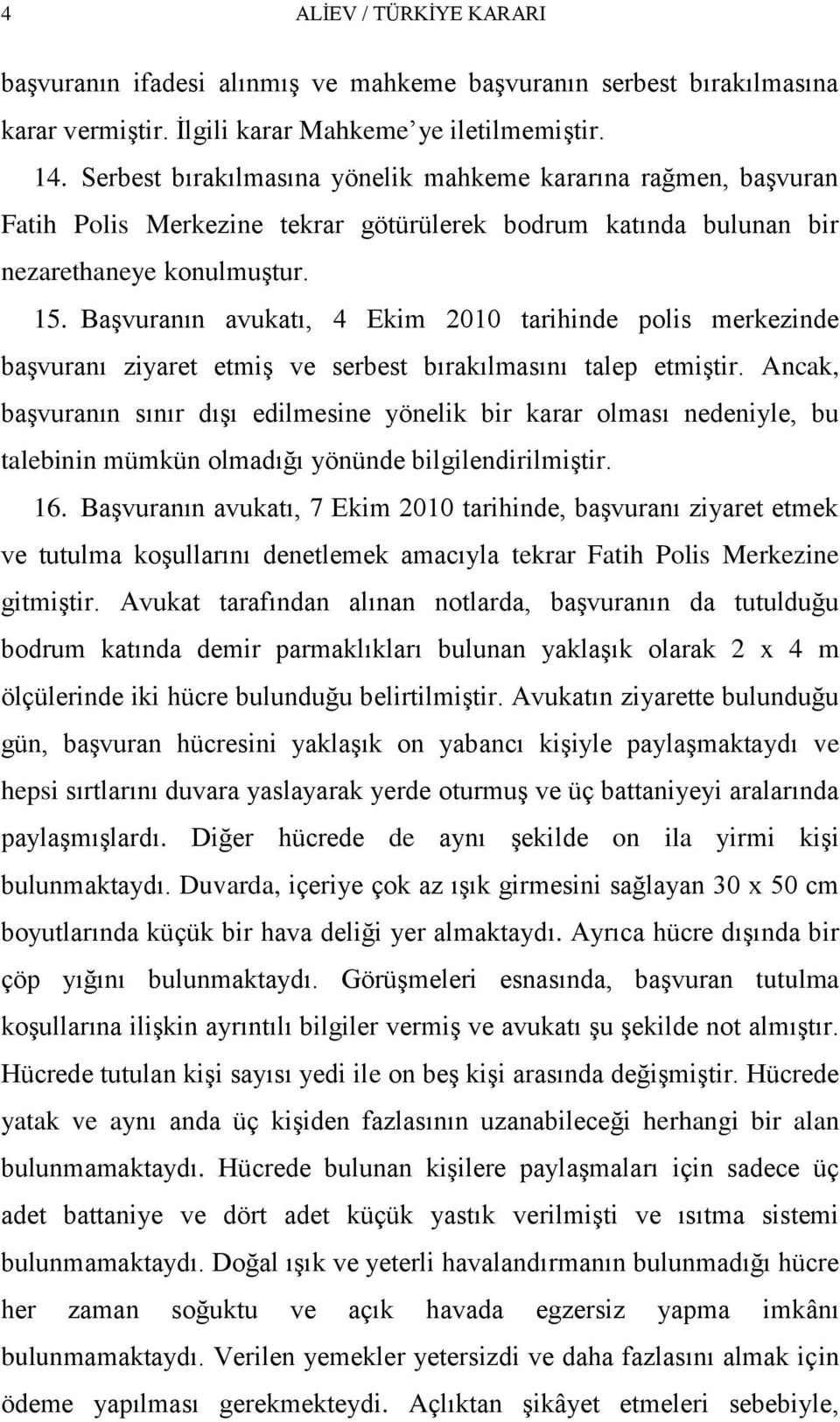 BaĢvuranın avukatı, 4 Ekim 2010 tarihinde polis merkezinde baģvuranı ziyaret etmiģ ve serbest bırakılmasını talep etmiģtir.