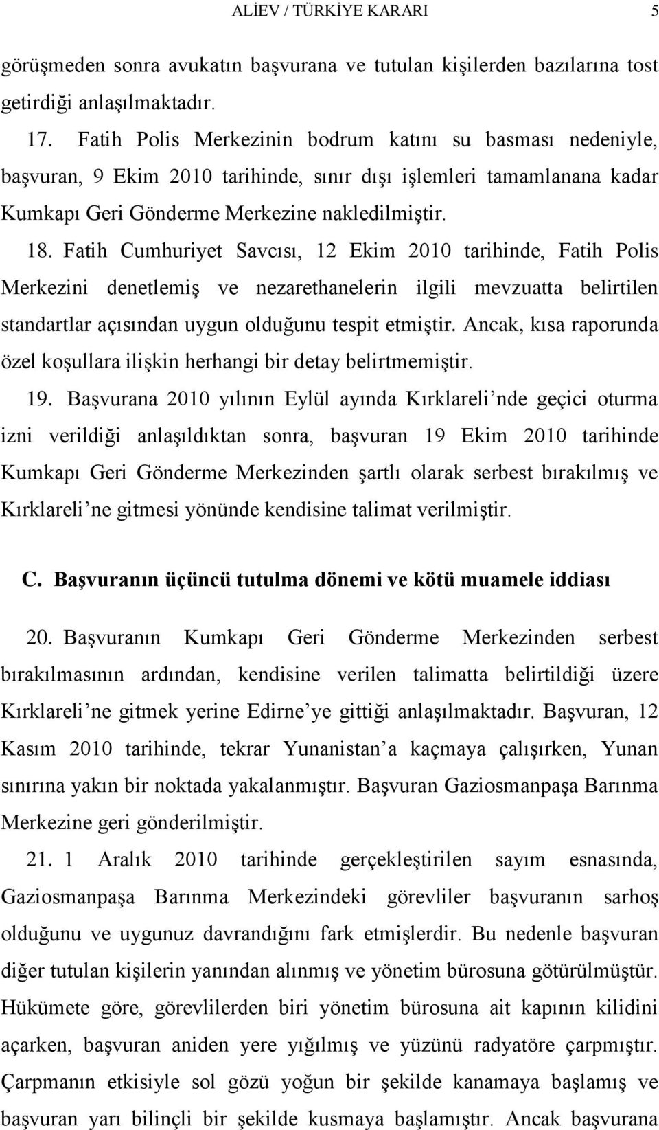 Fatih Cumhuriyet Savcısı, 12 Ekim 2010 tarihinde, Fatih Polis Merkezini denetlemiģ ve nezarethanelerin ilgili mevzuatta belirtilen standartlar açısından uygun olduğunu tespit etmiģtir.