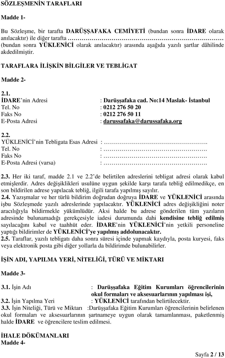 No : 0212 276 50 20 Faks No : 0212 276 50 11 E-Posta Adresi : darussafaka@darussafaka.org 2.2. YÜKLENİCİ nin Tebligata Esas Adresi :. Tel. No :. Faks No :. E-Posta Adresi (varsa) :. 2.3.