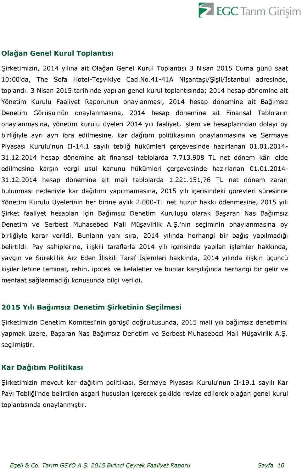 3 Nisan 2015 tarihinde yapılan genel kurul toplantısında; 2014 hesap dönemine ait Yönetim Kurulu Faaliyet Raporunun onaylanması, 2014 hesap dönemine ait Bağımsız Denetim Görüşü'nün onaylanmasına,