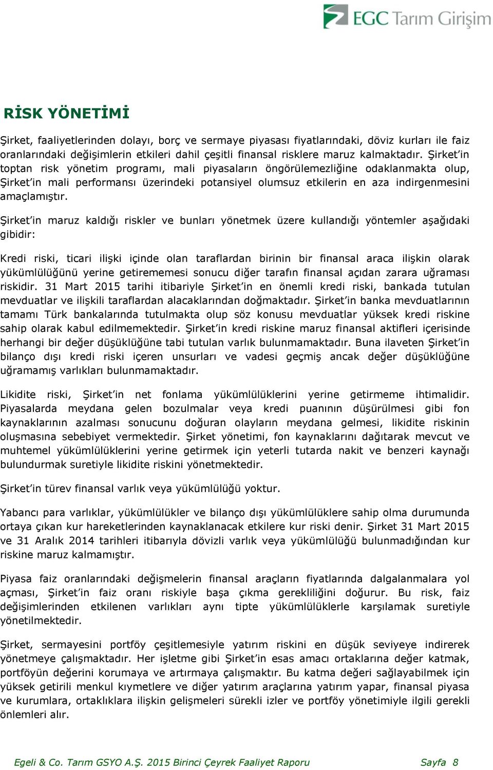 Şirket in maruz kaldığı riskler ve bunları yönetmek üzere kullandığı yöntemler aşağıdaki gibidir: Kredi riski, ticari ilişki içinde olan taraflardan birinin bir finansal araca ilişkin olarak