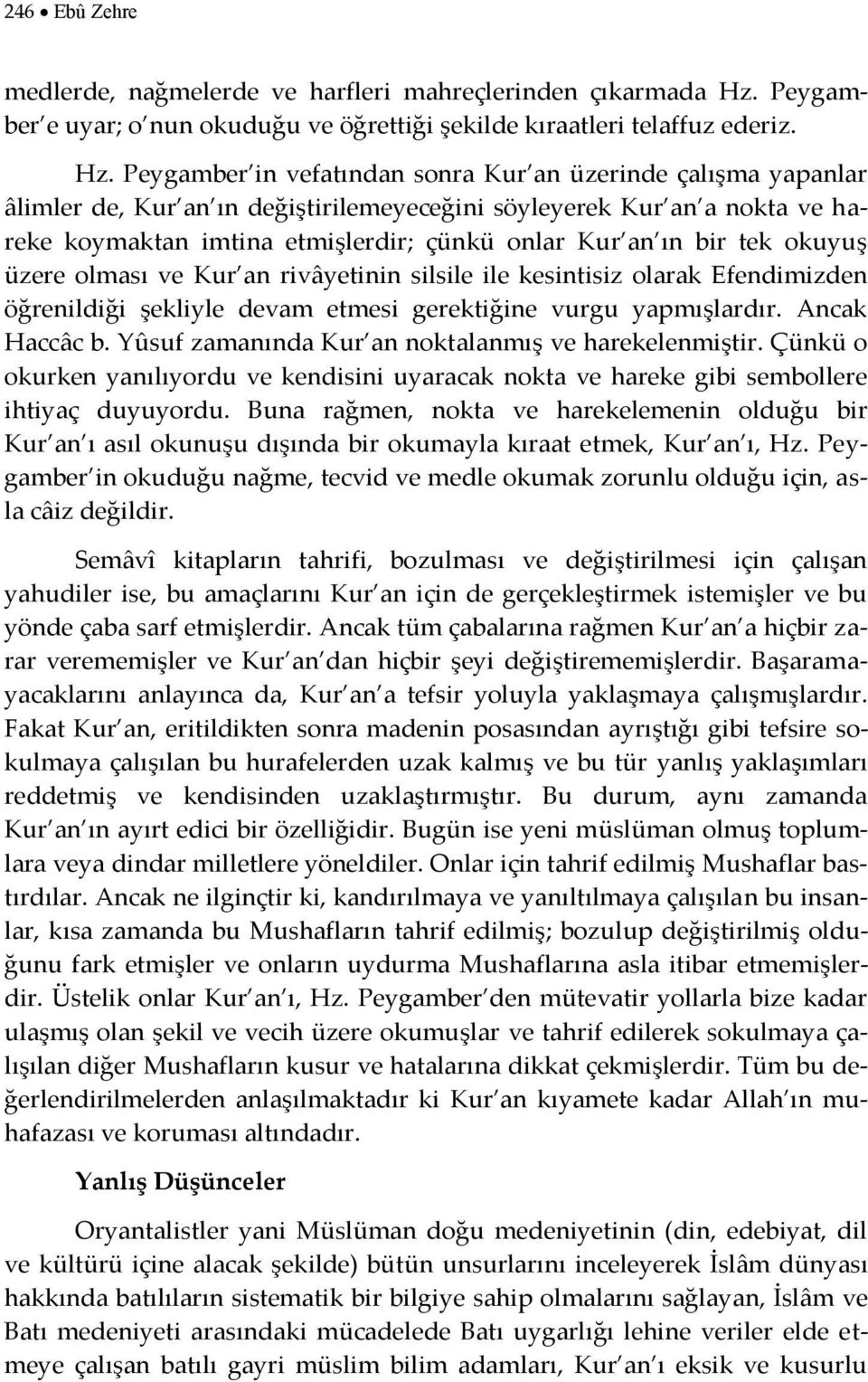 Peygamber in vefatından sonra Kur an üzerinde çalışma yapanlar âlimler de, Kur an ın değiştirilemeyeceğini söyleyerek Kur an a nokta ve hareke koymaktan imtina etmişlerdir; çünkü onlar Kur an ın bir