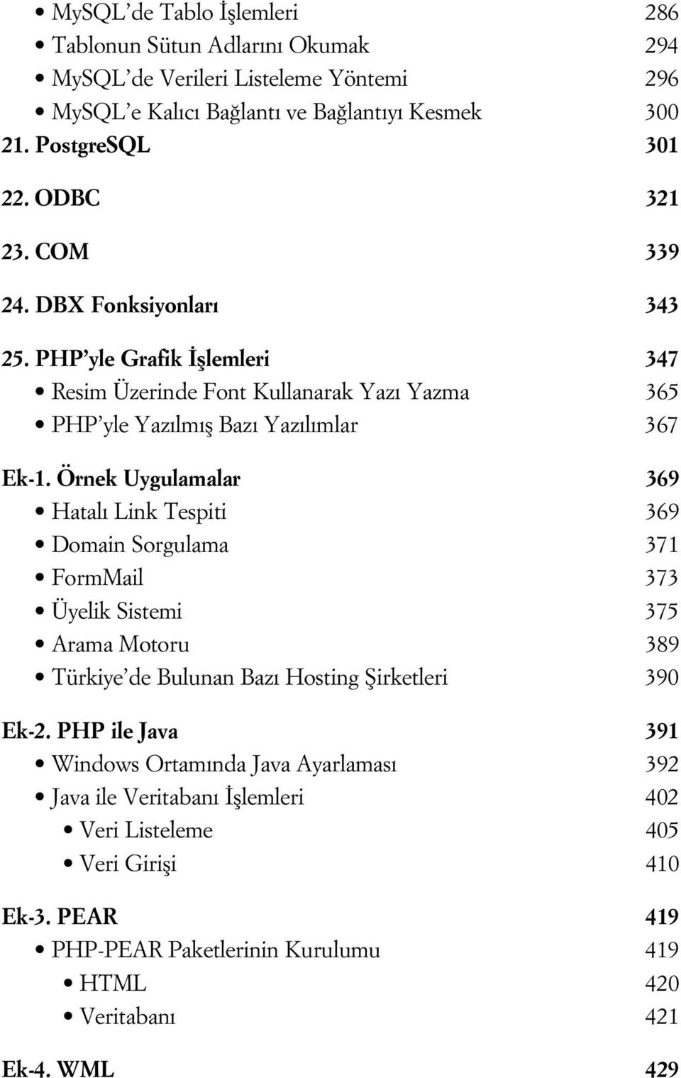 Örnek Uygulamalar 369 Hatal Link Tespiti 369 Domain Sorgulama 371 FormMail 373 Üyelik Sistemi 375 Arama Motoru 389 Türkiye de Bulunan Baz Hosting fiirketleri 390 Ek-2.