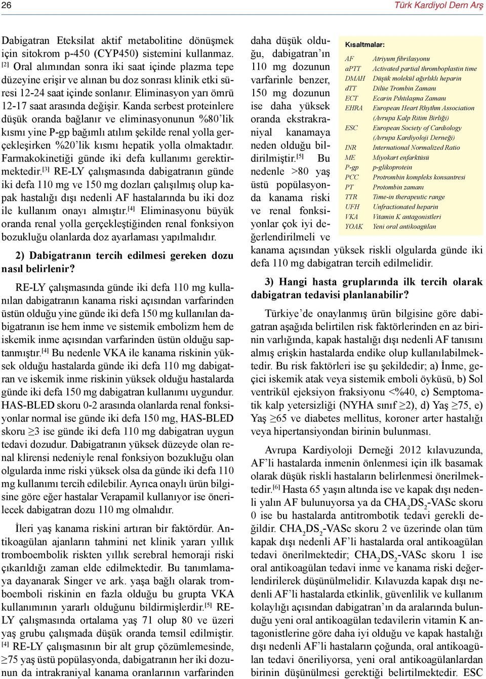 Kanda serbest proteinlere düşük oranda bağlanır ve eliminasyonunun %80 lik kısmı yine P-gp bağımlı atılım şekilde renal yolla gerçekleşirken %20 lik kısmı hepatik yolla olmaktadır.