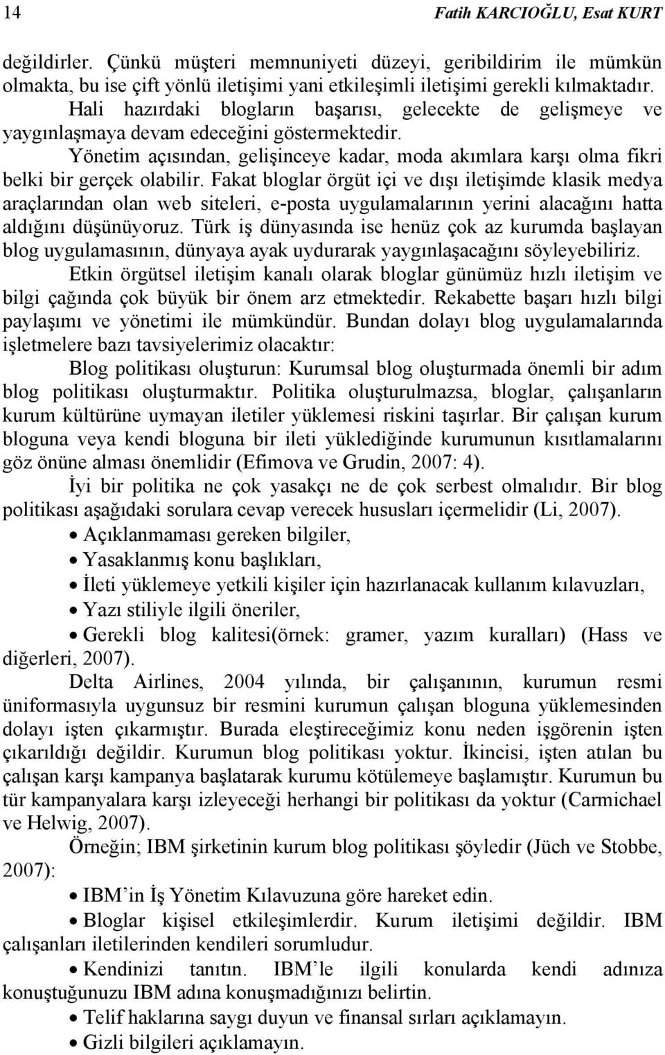 Yönetim açısından, gelişinceye kadar, moda akımlara karşı olma fikri belki bir gerçek olabilir.