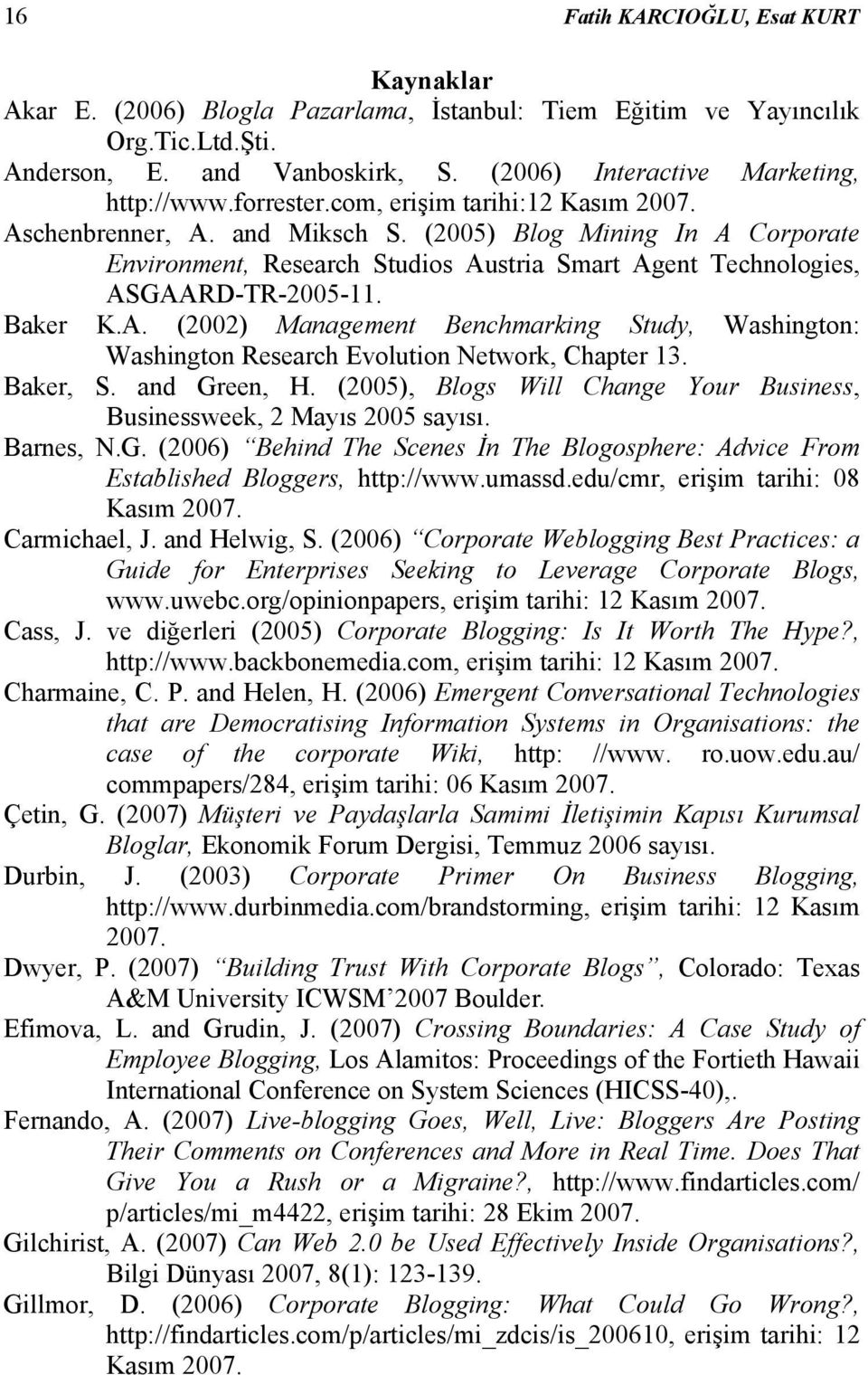 Baker K.A. (2002) Management Benchmarking Study, Washington: Washington Research Evolution Network, Chapter 13. Baker, S. and Green, H.