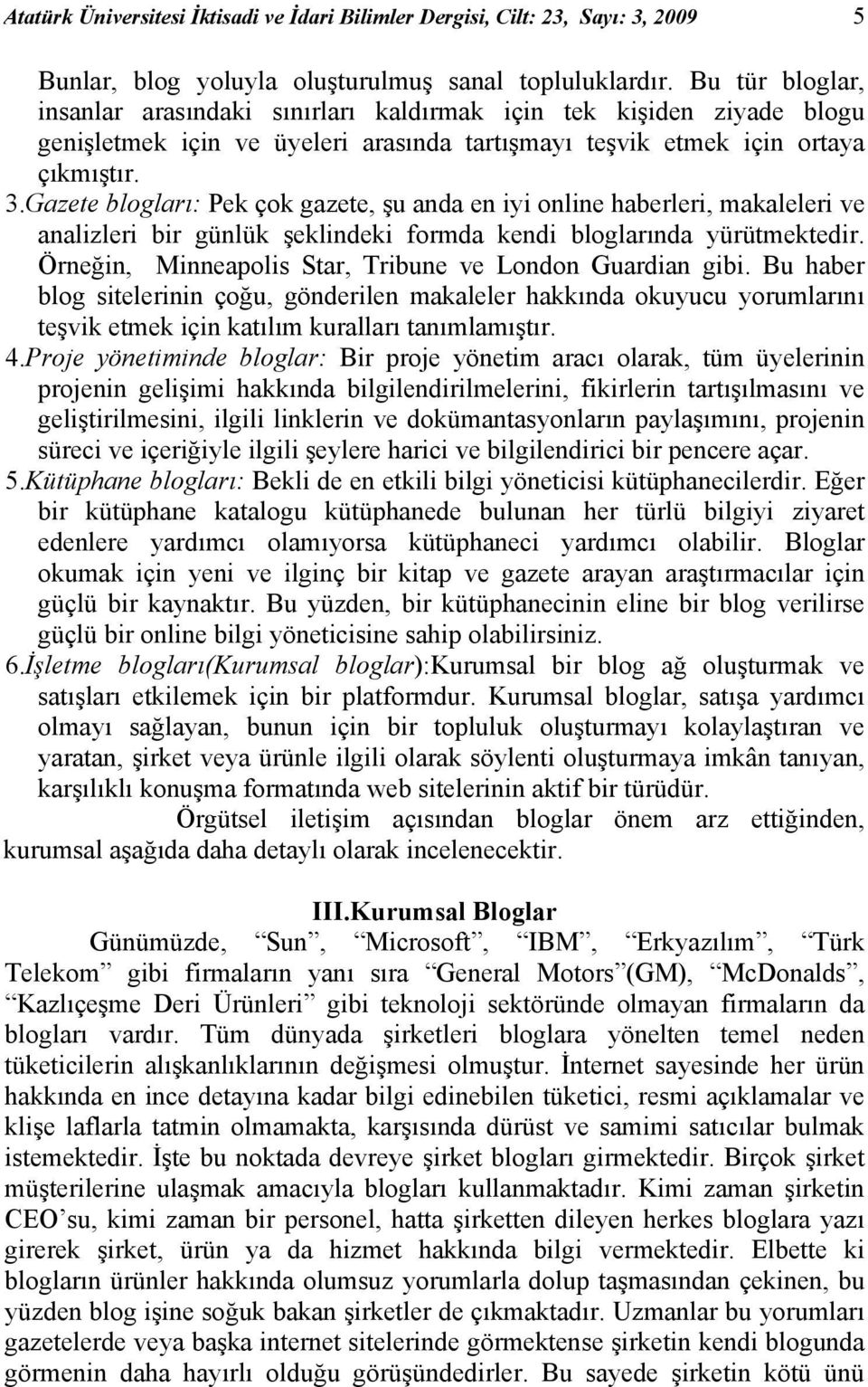 Gazete blogları: Pek çok gazete, şu anda en iyi online haberleri, makaleleri ve analizleri bir günlük şeklindeki formda kendi bloglarında yürütmektedir.