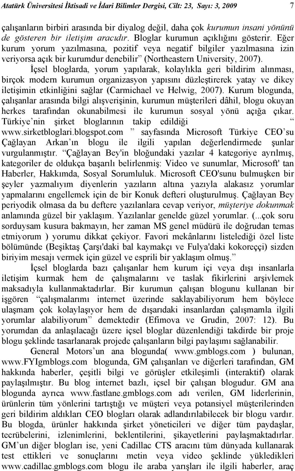 İçsel bloglarda, yorum yapılarak, kolaylıkla geri bildirim alınması, birçok modern kurumun organizasyon yapısını düzleştirerek yatay ve dikey iletişimin etkinliğini sağlar (Carmichael ve Helwig,