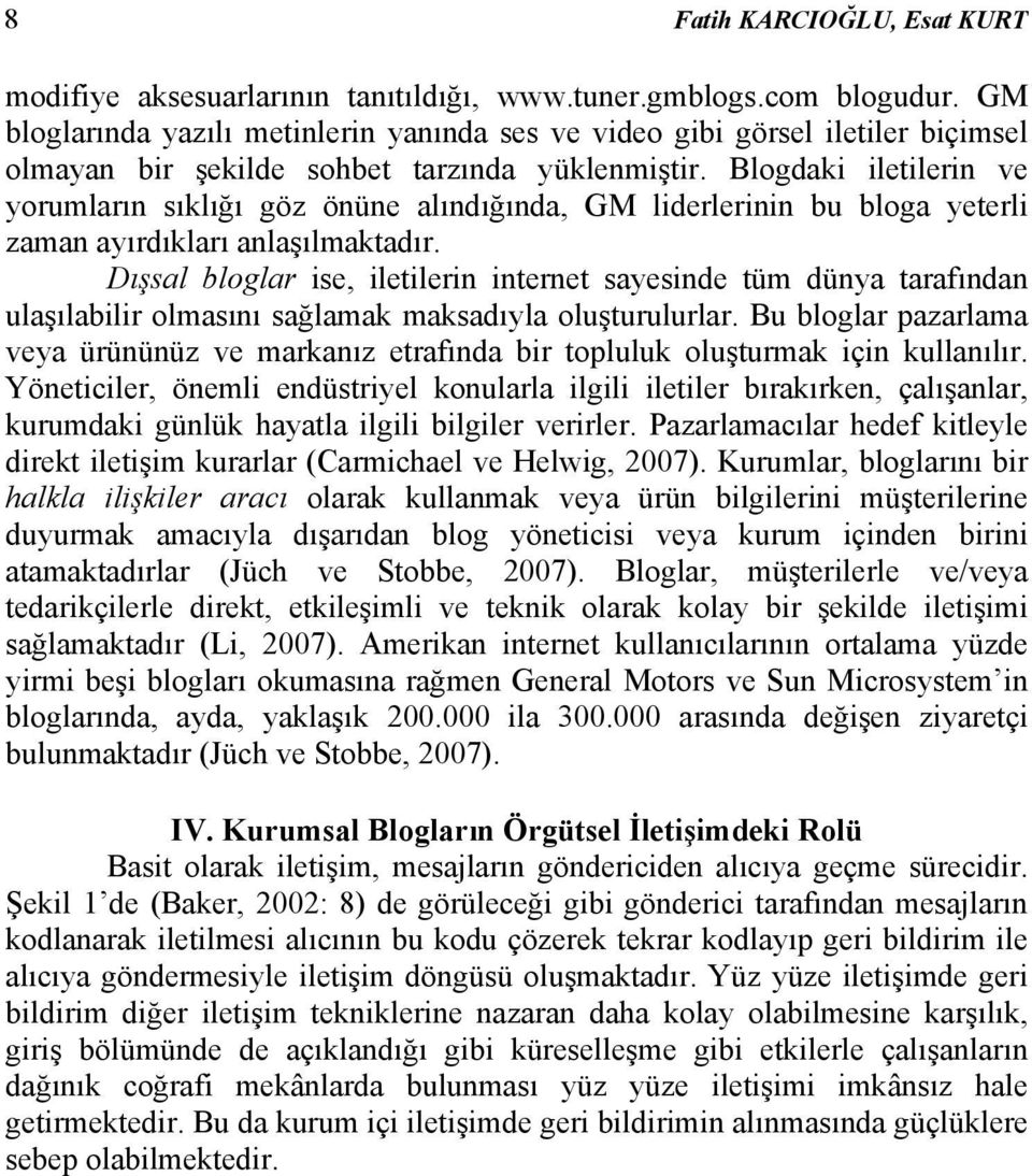 Blogdaki iletilerin ve yorumların sıklığı göz önüne alındığında, GM liderlerinin bu bloga yeterli zaman ayırdıkları anlaşılmaktadır.