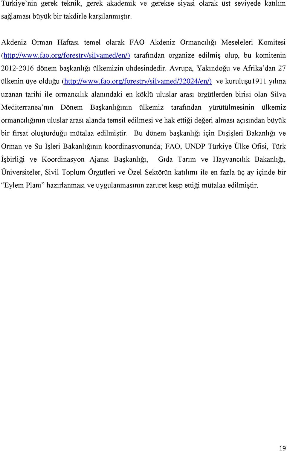 org/forestry/silvamed/en/) tarafından organize edilmiģ olup, bu komitenin 2012-2016 dönem baģkanlığı ülkemizin uhdesindedir. Avrupa, Yakındoğu ve Afrika dan 27 ülkenin üye olduğu (http://www.fao.