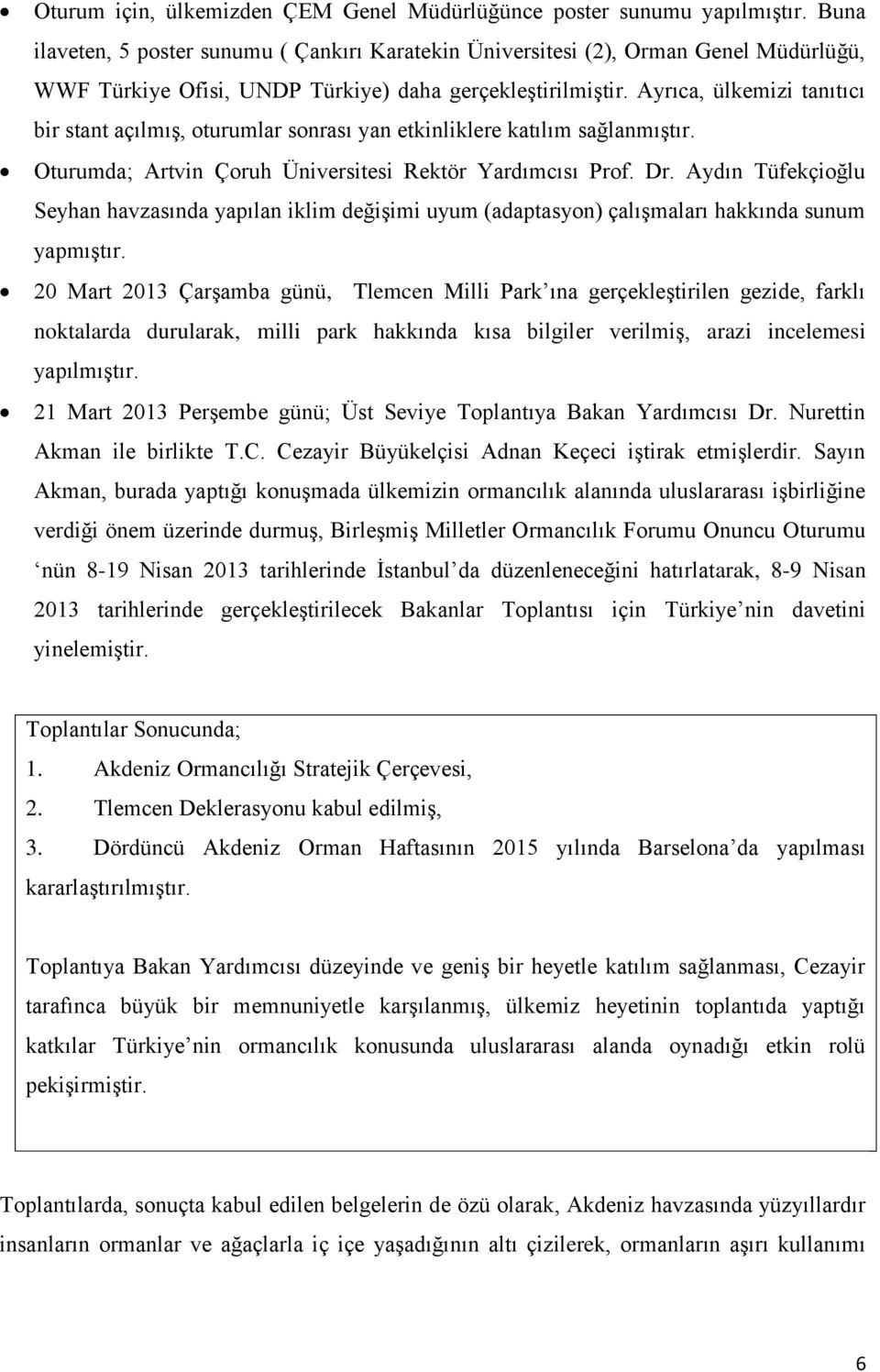 Ayrıca, ülkemizi tanıtıcı bir stant açılmıģ, oturumlar sonrası yan etkinliklere katılım sağlanmıģtır. Oturumda; Artvin Çoruh Üniversitesi Rektör Yardımcısı Prof. Dr.