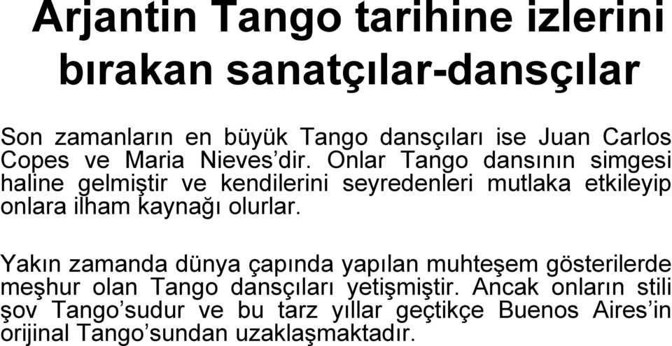 Onlar Tango dansının simgesi haline gelmiştir ve kendilerini seyredenleri mutlaka etkileyip onlara ilham kaynağı olurlar.