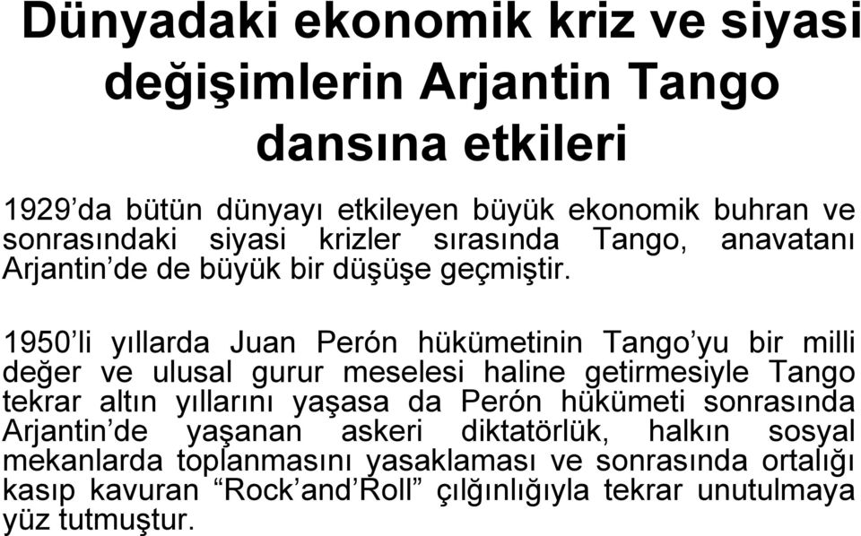 1950 li yıllarda Juan Perón hükümetinin Tango yu bir milli değer ve ulusal gurur meselesi haline getirmesiyle Tango tekrar altın yıllarını yaşasa da