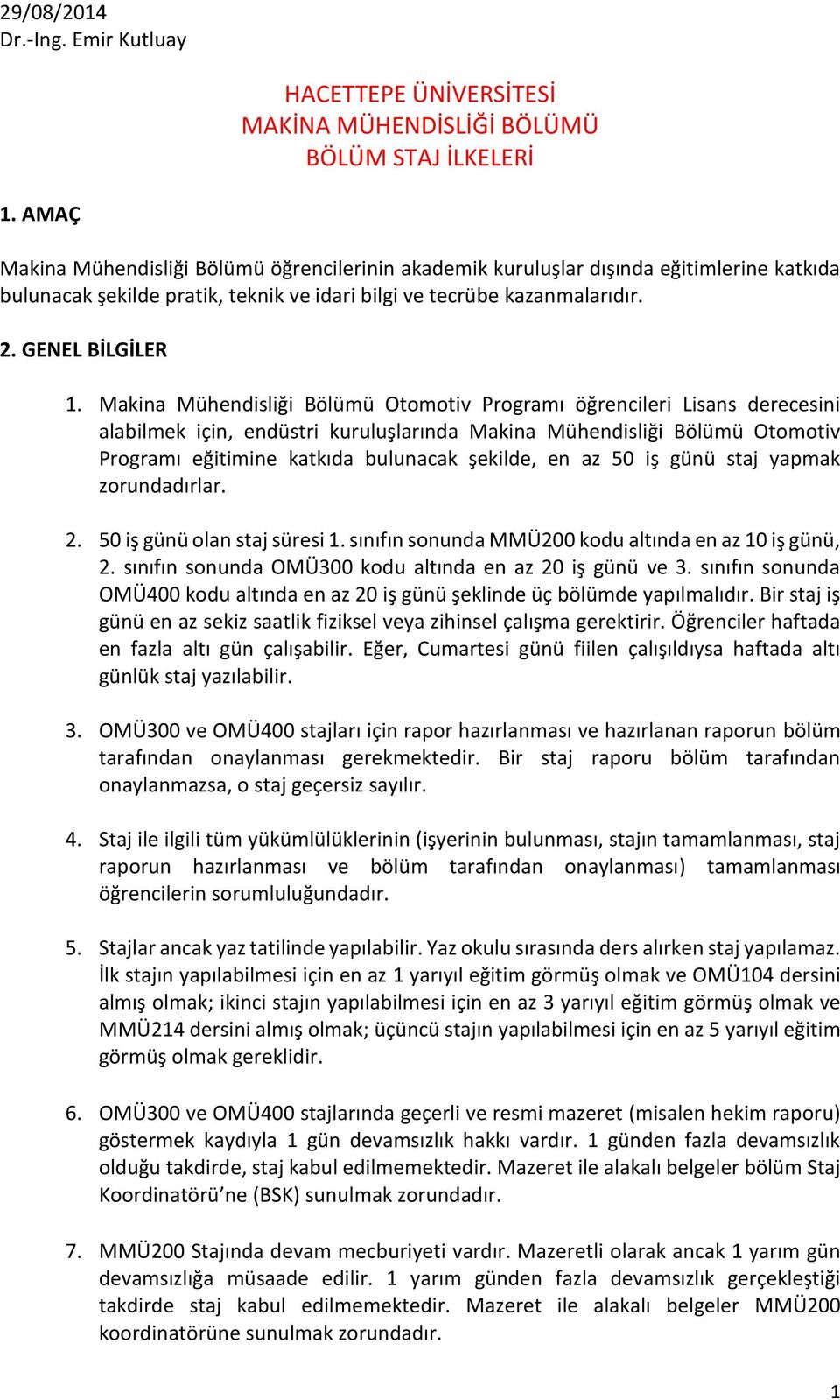 Makina Mühendisliği Bölümü Otomotiv Programı öğrencileri Lisans derecesini alabilmek için, endüstri kuruluşlarında Makina Mühendisliği Bölümü Otomotiv Programı eğitimine katkıda bulunacak şekilde, en