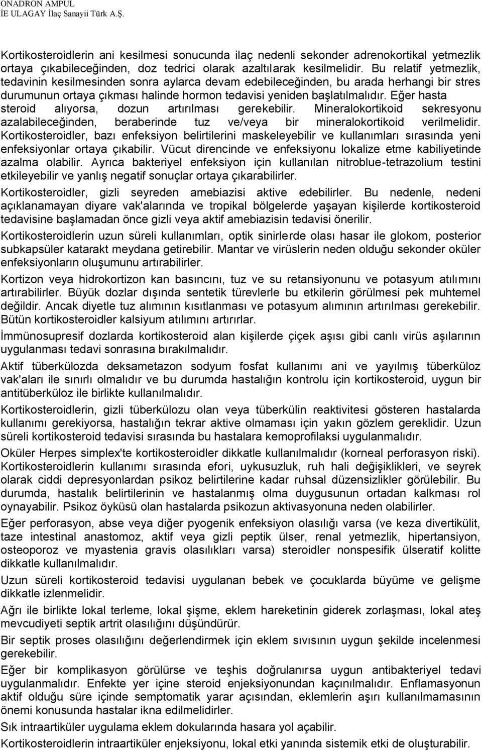 Eğer hasta steroid alıyorsa, dozun artırılması gerekebilir. Mineralokortikoid sekresyonu azalabileceğinden, beraberinde tuz ve/veya bir mineralokortikoid verilmelidir.