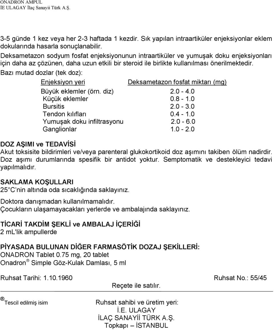 Bazı mutad dozlar (tek doz): Enjeksiyon yeri Deksametazon fosfat miktarı (mg) Büyük eklemler (örn. diz) 2.0-4.0 Küçük eklemler 0.8-1.0 Bursitis 2.0-3.0 Tendon kılıfları 0.4-1.