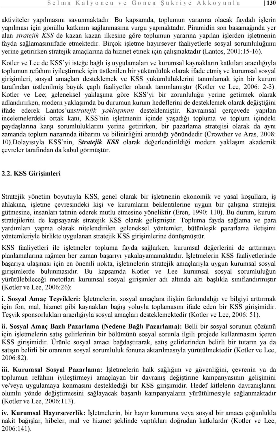 Piramidin son basamağında yer alan stratejik KSS de kazan kazan ilkesine göre toplumun yararına yapılan işlerden işletmenin fayda sağlamasınıifade etmektedir.