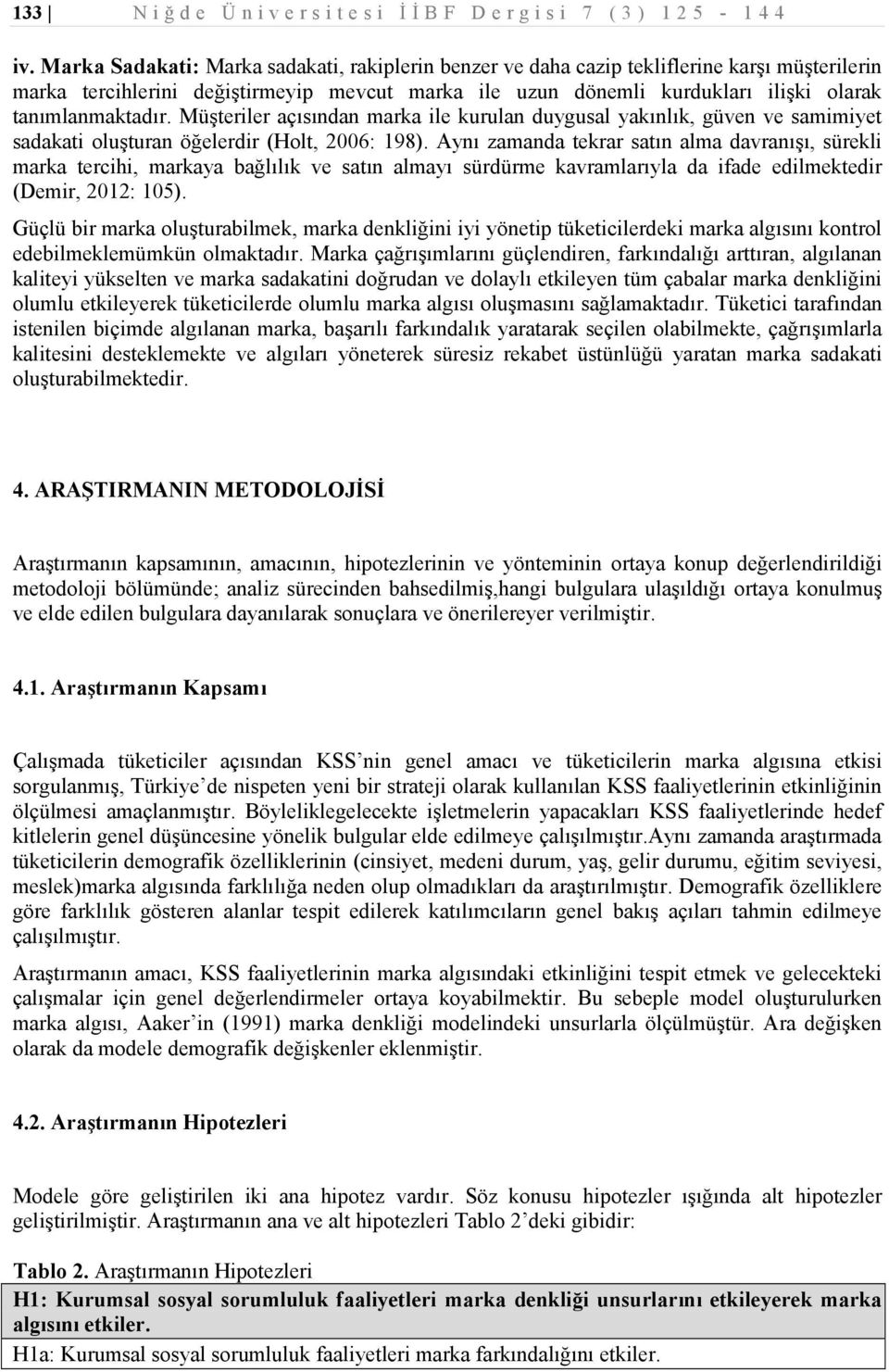 tanımlanmaktadır. Müşteriler açısından marka ile kurulan duygusal yakınlık, güven ve samimiyet sadakati oluşturan öğelerdir (Holt, 2006: 198).