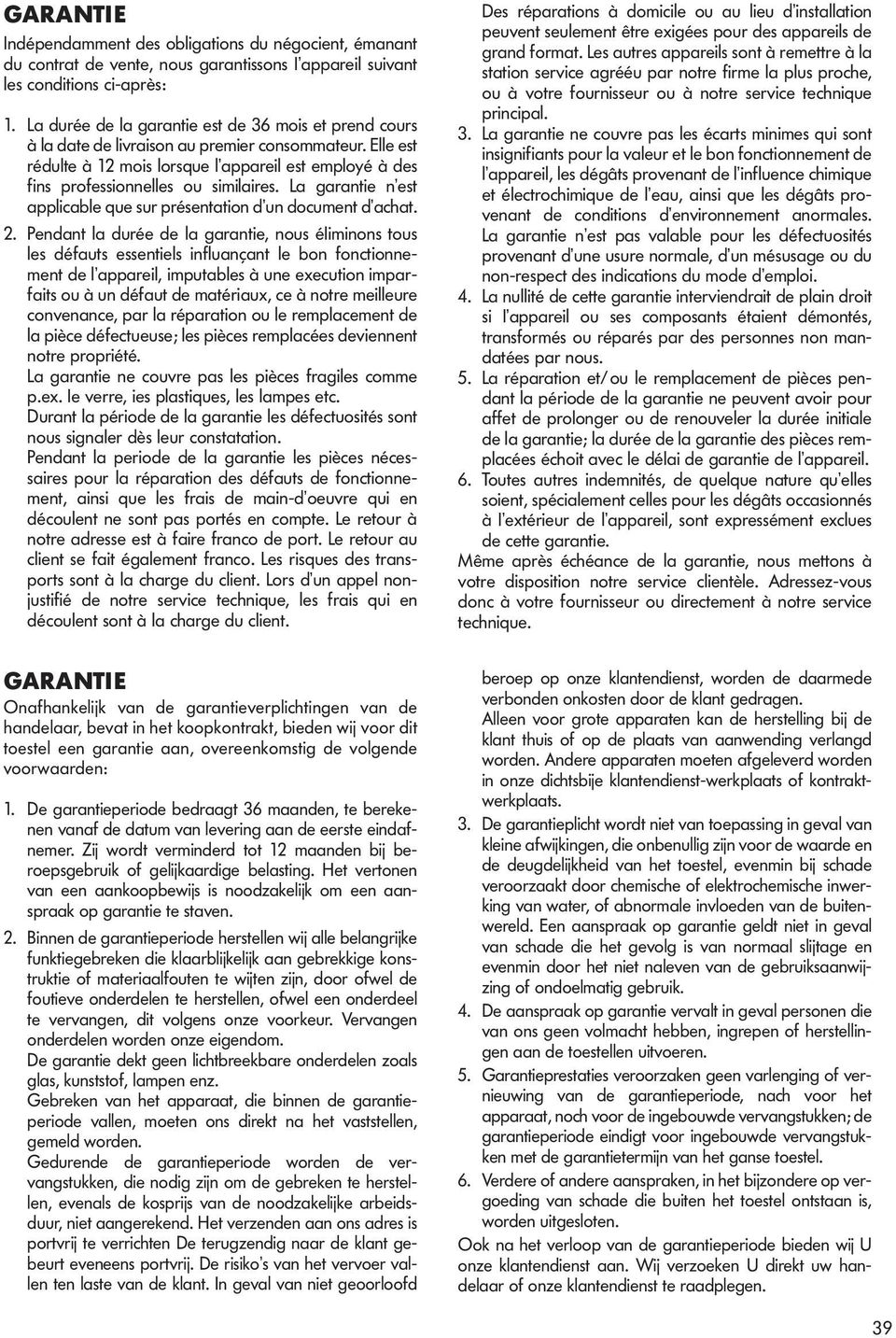 Elle est rédulte à 12 mois lorsque l appareil est employé à des fins professionnelles ou similaires. La garantie n est applicable que sur présentation d un document d achat. 2.