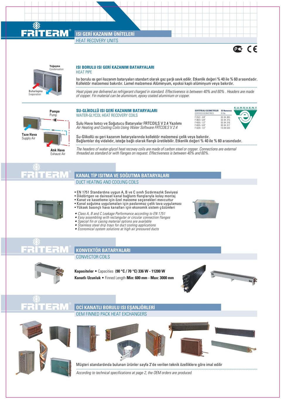 Buharlaflma Evaporation Heat pipes are delivered as refrigerant charged in standard. Effectiveness is between 40% and 60%. Headers are made of copper.