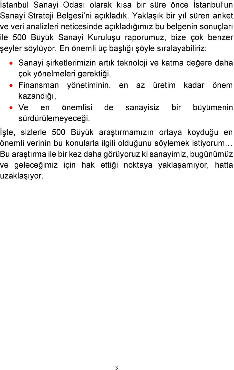 En önemli üç başlığı şöyle sıralayabiliriz: Sanayi şirketlerimizin artık teknoloji ve katma değere daha çok yönelmeleri gerektiği, Finansman yönetiminin, en az üretim kadar önem kazandığı, Ve