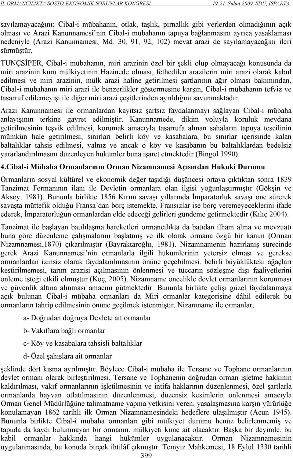 TUNÇSİPER, Cibal-i mübahanın, miri arazinin özel bir şekli olup olmayacağı konusunda da miri arazinin kuru mülkiyetinin Hazinede olması, fethedilen arazilerin miri arazi olarak kabul edilmesi ve miri