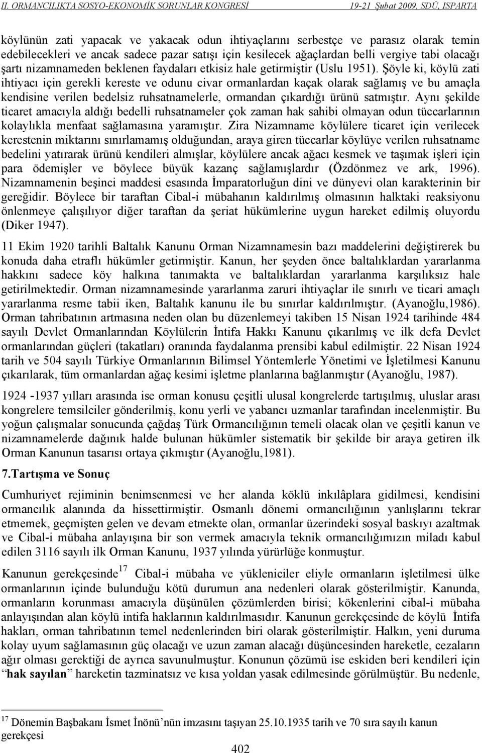 Şöyle ki, köylü zati ihtiyacı için gerekli kereste ve odunu civar ormanlardan kaçak olarak sağlamış ve bu amaçla kendisine verilen bedelsiz ruhsatnamelerle, ormandan çıkardığı ürünü satmıştır.