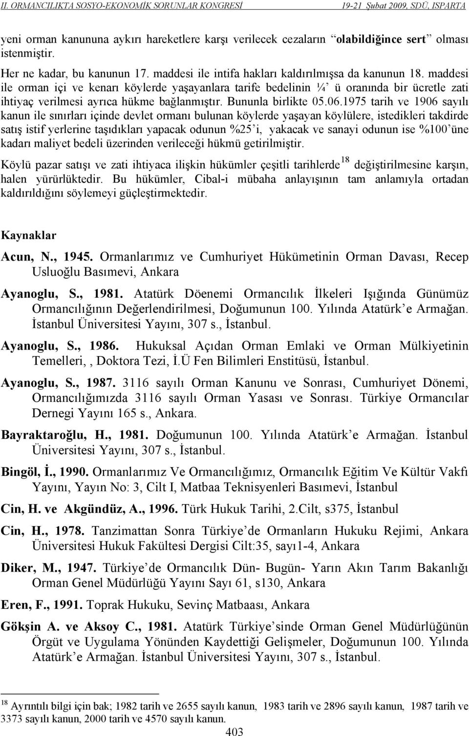 1975 tarih ve 1906 sayılı kanun ile sınırları içinde devlet ormanı bulunan köylerde yaşayan köylülere, istedikleri takdirde satış istif yerlerine taşıdıkları yapacak odunun %25 i, yakacak ve sanayi