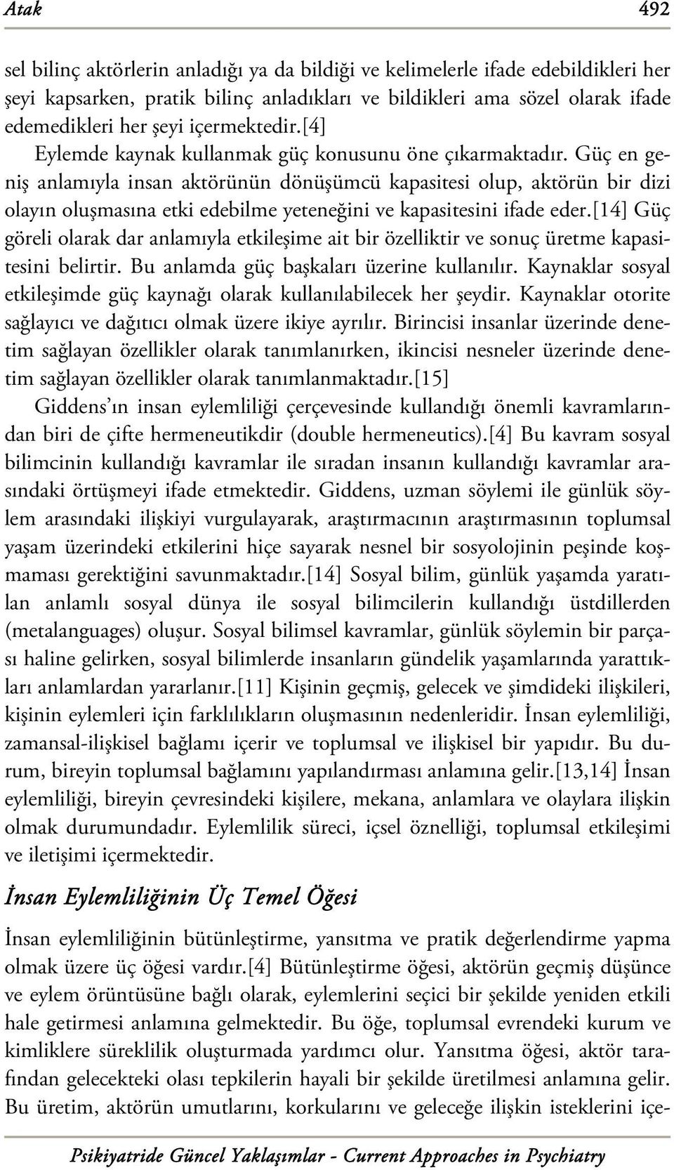 Güç en geniş anlamıyla insan aktörünün dönüşümcü kapasitesi olup, aktörün bir dizi olayın oluşmasına etki edebilme yeteneğini ve kapasitesini ifade eder.