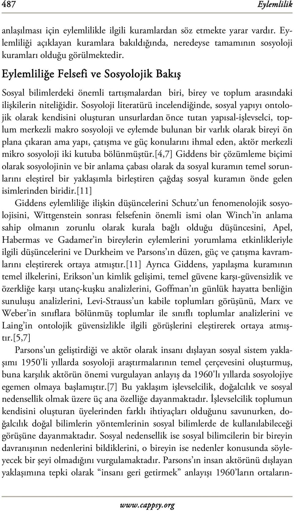 Sosyoloji literatürü incelendiğinde, sosyal yapıyı ontolojik olarak kendisini oluşturan unsurlardan önce tutan yapısal-işlevselci, toplum merkezli makro sosyoloji ve eylemde bulunan bir varlık olarak