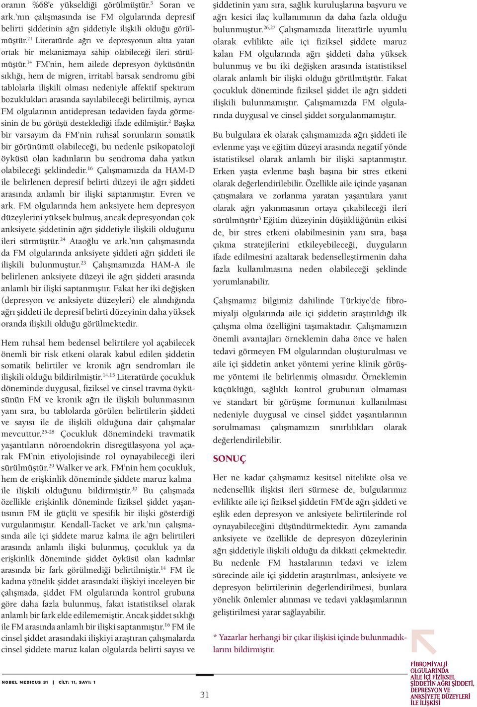14 FM nin, hem ailede depresyon öyküsünün sıklığı, hem de migren, irritabl barsak sendromu gibi tablolarla ilişkili olması nedeniyle affektif spektrum bozuklukları arasında sayılabileceği